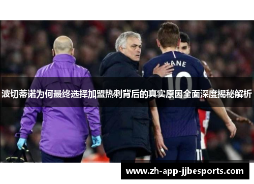波切蒂诺为何最终选择加盟热刺背后的真实原因全面深度揭秘解析
