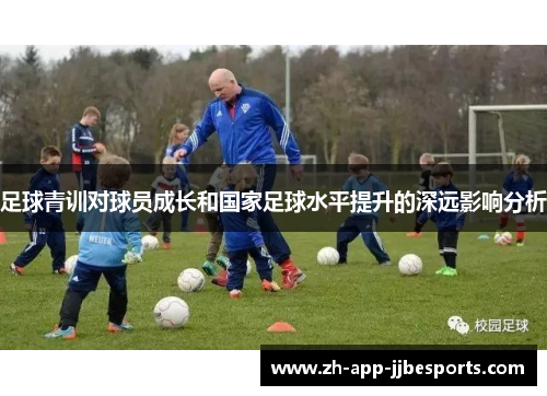 足球青训对球员成长和国家足球水平提升的深远影响分析