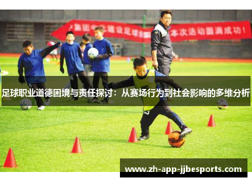 足球职业道德困境与责任探讨：从赛场行为到社会影响的多维分析