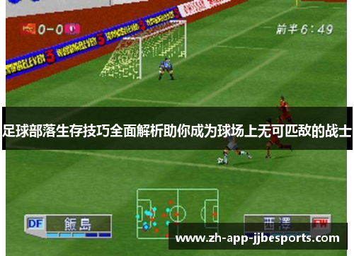 足球部落生存技巧全面解析助你成为球场上无可匹敌的战士 足球部落生存技巧全面解析助你成为球场上无可匹敌的战士