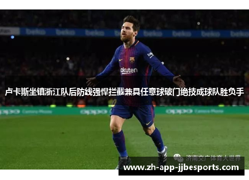 卢卡斯坐镇浙江队后防线强悍拦截兼具任意球破门绝技成球队胜负手