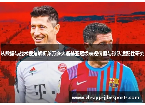 从数据与战术视角解析莱万多夫斯基亚冠级表现价值与球队适配性研究 从数据与战术视角解析莱万多夫斯基亚冠级表现价值与球队适配性研究